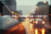 越野车2.0排量pk（越野车2.0排量一公里多少钱）