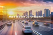 摩托车 排量选择（摩托车排量选择）