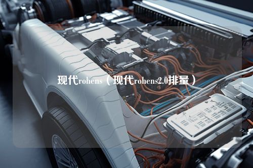 现代rohens（现代rohens2.0排量）