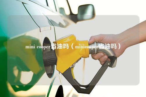 mini cooper省油吗（minicooper省油吗）