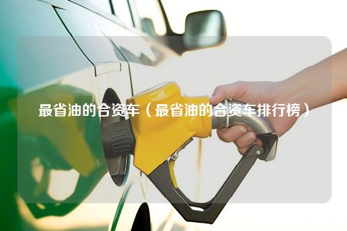 最省油的合资车（最省油的合资车排行榜）