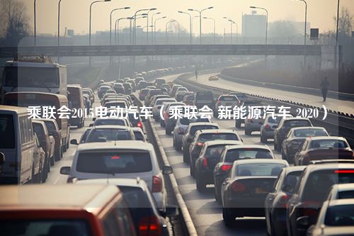 乘联会2015电动汽车（乘联会 新能源汽车 2020）