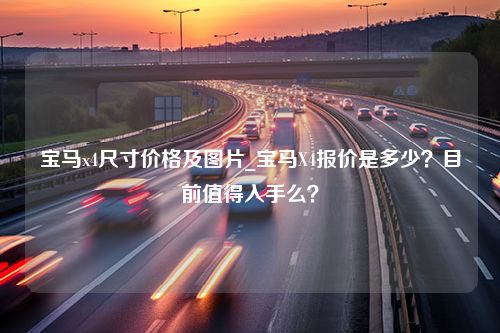 宝马x4尺寸价格及图片_宝马X4报价是多少？目前值得入手么？